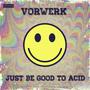 Just Be Good to Acid