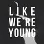 Like We're Young