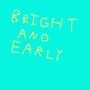 Bright And Early (Explicit)