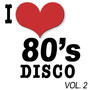 I Love 80's Disco Vol.2