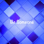 Be Someone