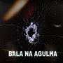 Bala na Agulha (Explicit)