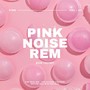 Pink Noise REM