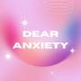 DEAR ANXIETY