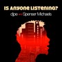 Is Anyone Listening (feat. Spenser Michaels)