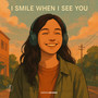 I smile when I see you