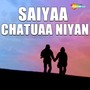 Saiyaa Chatuaa Niyan