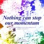 Nothing can stop our momentum