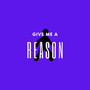 Give Me a Reason