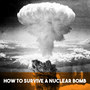 How to Survive a Nuclear Bomb