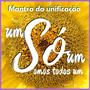 MANTRA DA UNIFICAÇÃO: UM SÓ, SÓ UM!