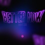 Better Now