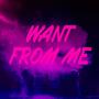 Want From Me (Explicit)