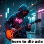 born to die asix