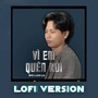 Vì Em Quên Rồi (Lofi)