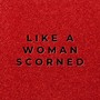 Like a Woman Scorned (Explicit)