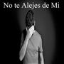 No te Alejes de Mi