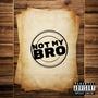 Not My Bro (feat. Major R) [Explicit]