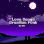 LOVE SONGS BRAZILIAN FUNK (Explicit)