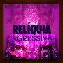 Relíquia Agressiva (Explicit)