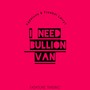 I NEED BULLION VAN