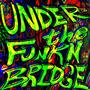 Under The Funk N Bridge (Explicit)