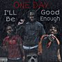 One Day I'll Be Good Enough (Explicit)