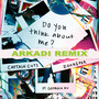 Do You Think About Me (ARKADI Remix)