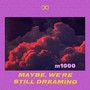 Maybewe'restilldreaming