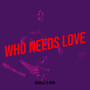 Who Needs Love (Explicit)