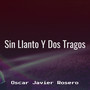 Sin Llanto Y Dos Tragos