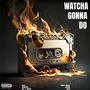 Watcha Gonna Do (Explicit)