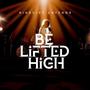 BE LIFTED HIGH