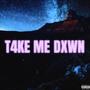 T4KE ME DXWN (Explicit)