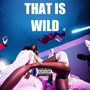 That Is Wild (Explicit)