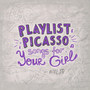 Playlist Picasso: Songs for Your Girl (Explicit)