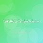 Tak Bisa Tanpa Kamu