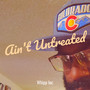 Ain't Untreated (Explicit)