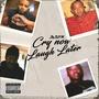 Cry Now Laugh Later (Explicit)