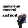 Under My Control / Just Do It