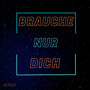 Brauche nur dich (Explicit)