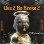 Use 2 be broke 2