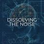 Dissolving the Noise (Harnessing Sound Frequencies and Music to Enhance Focus, Learning, and Relaxation)