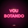 Vou Botando (Explicit)