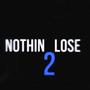 Nothin 2 Lose