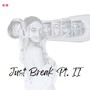 Just Break, Pt. II