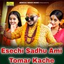 Esechi Sadhu Ami Tomar Kache