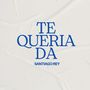 TE QUERIA DA