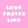 Love Tastes Like