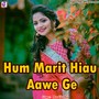 Hum Marit Hiau Aawe Ge (Bhojpuri)